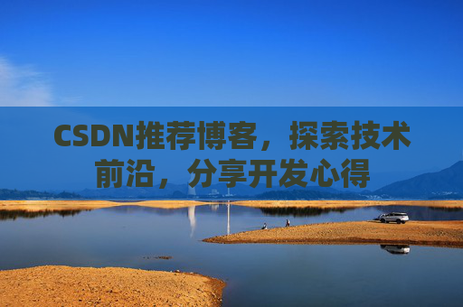 CSDN推荐博客，探索技术前沿，分享开发心得